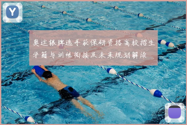 奥运银牌选手获保研资格高校招生学籍与训练衔接及未来规划解读